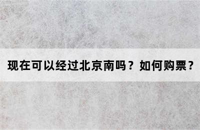 现在可以经过北京南吗？如何购票？