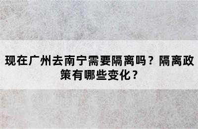 现在广州去南宁需要隔离吗？隔离政策有哪些变化？