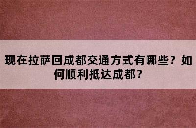 现在拉萨回成都交通方式有哪些？如何顺利抵达成都？