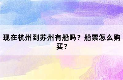 现在杭州到苏州有船吗？船票怎么购买？