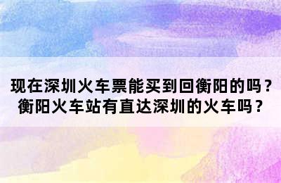 现在深圳火车票能买到回衡阳的吗？衡阳火车站有直达深圳的火车吗？