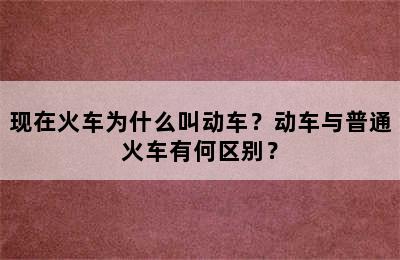 现在火车为什么叫动车？动车与普通火车有何区别？