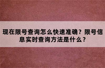 现在限号查询怎么快速准确？限号信息实时查询方法是什么？