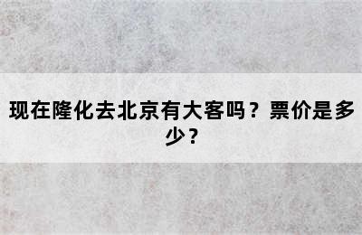 现在隆化去北京有大客吗？票价是多少？