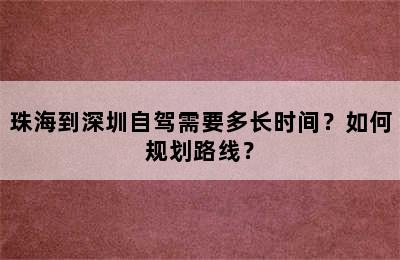 珠海到深圳自驾需要多长时间？如何规划路线？