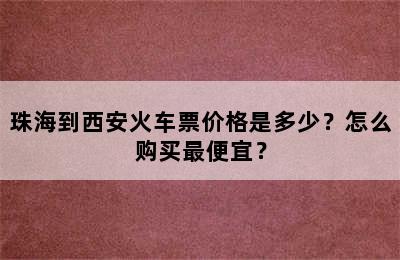 珠海到西安火车票价格是多少？怎么购买最便宜？