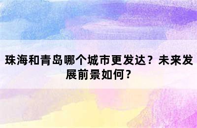 珠海和青岛哪个城市更发达？未来发展前景如何？