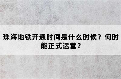 珠海地铁开通时间是什么时候？何时能正式运营？