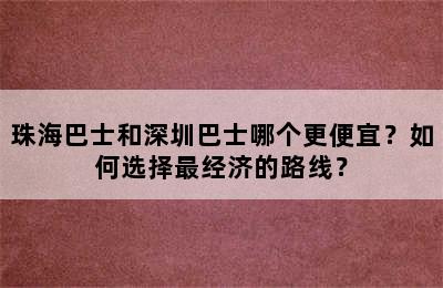 珠海巴士和深圳巴士哪个更便宜？如何选择最经济的路线？