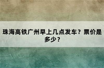 珠海高铁广州早上几点发车？票价是多少？