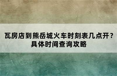 瓦房店到熊岳城火车时刻表几点开？具体时间查询攻略