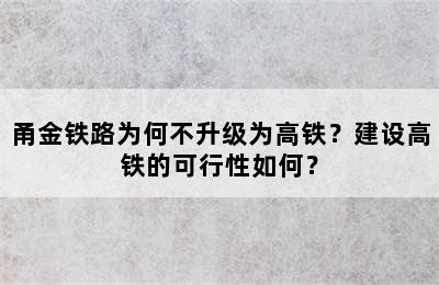 甬金铁路为何不升级为高铁？建设高铁的可行性如何？