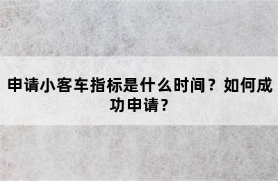 申请小客车指标是什么时间？如何成功申请？