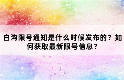 白沟限号通知是什么时候发布的？如何获取最新限号信息？