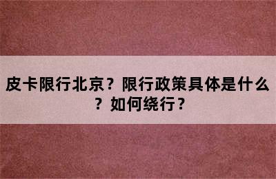 皮卡限行北京？限行政策具体是什么？如何绕行？