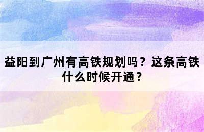 益阳到广州有高铁规划吗？这条高铁什么时候开通？