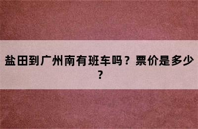 盐田到广州南有班车吗？票价是多少？