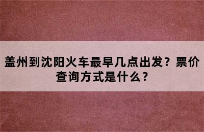 盖州到沈阳火车最早几点出发？票价查询方式是什么？