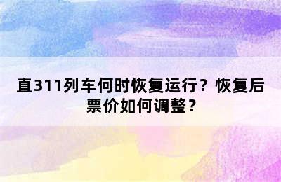直311列车何时恢复运行？恢复后票价如何调整？
