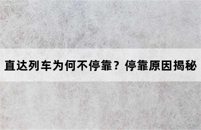 直达列车为何不停靠？停靠原因揭秘