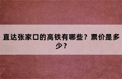 直达张家口的高铁有哪些？票价是多少？