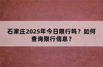 石家庄2025年今日限行吗？如何查询限行信息？