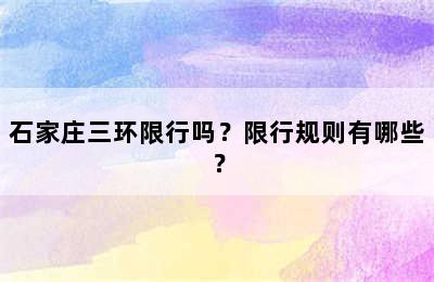 石家庄三环限行吗？限行规则有哪些？