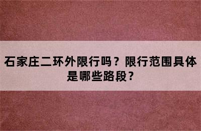 石家庄二环外限行吗？限行范围具体是哪些路段？