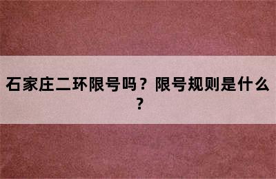 石家庄二环限号吗？限号规则是什么？