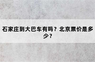 石家庄到大巴车有吗？北京票价是多少？