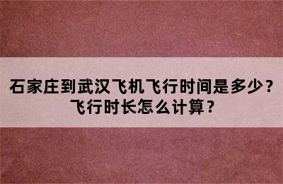 石家庄到武汉飞机飞行时间是多少？飞行时长怎么计算？