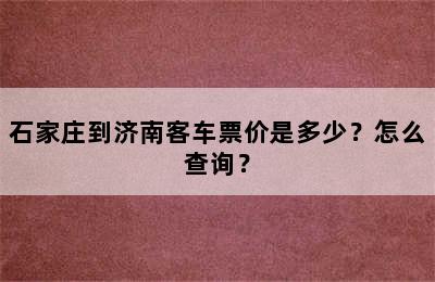 石家庄到济南客车票价是多少？怎么查询？