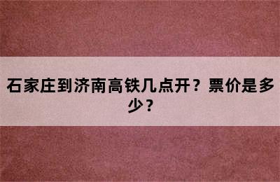 石家庄到济南高铁几点开？票价是多少？