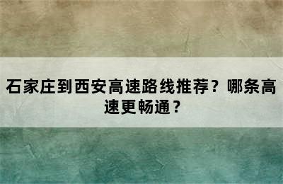 石家庄到西安高速路线推荐？哪条高速更畅通？