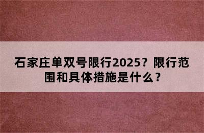 石家庄单双号限行2025？限行范围和具体措施是什么？