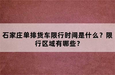 石家庄单排货车限行时间是什么？限行区域有哪些？