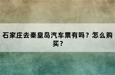 石家庄去秦皇岛汽车票有吗？怎么购买？