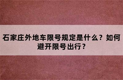 石家庄外地车限号规定是什么？如何避开限号出行？