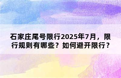 石家庄尾号限行2025年7月，限行规则有哪些？如何避开限行？