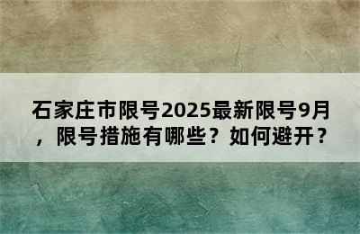 石家庄市限号2025最新限号9月，限号措施有哪些？如何避开？