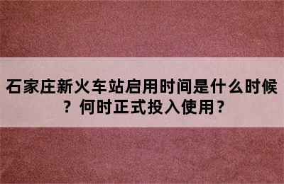 石家庄新火车站启用时间是什么时候？何时正式投入使用？