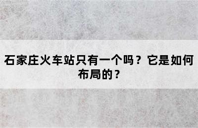 石家庄火车站只有一个吗？它是如何布局的？