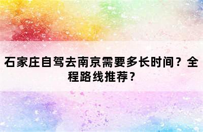 石家庄自驾去南京需要多长时间？全程路线推荐？