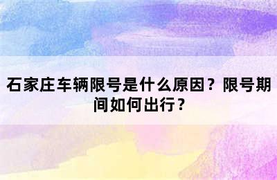 石家庄车辆限号是什么原因？限号期间如何出行？