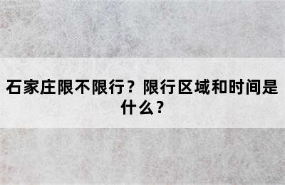 石家庄限不限行？限行区域和时间是什么？