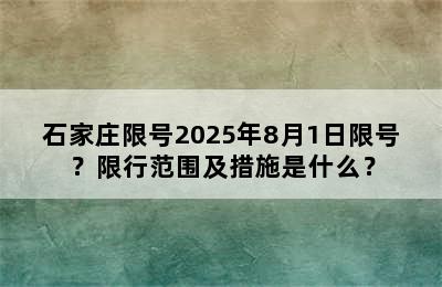 石家庄限号2025年8月1日限号？限行范围及措施是什么？