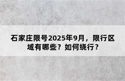 石家庄限号2025年9月，限行区域有哪些？如何绕行？