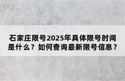 石家庄限号2025年具体限号时间是什么？如何查询最新限号信息？