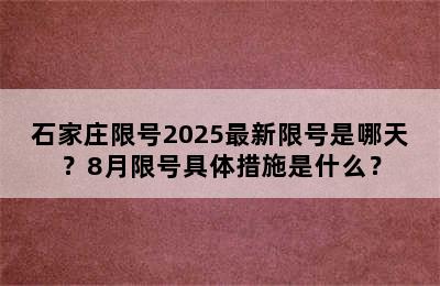 石家庄限号2025最新限号是哪天？8月限号具体措施是什么？