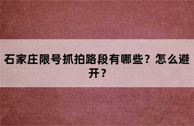 石家庄限号抓拍路段有哪些？怎么避开？